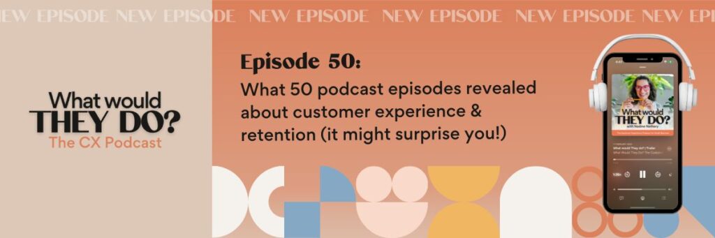 lessons in customer experience from 50 podcast episodes